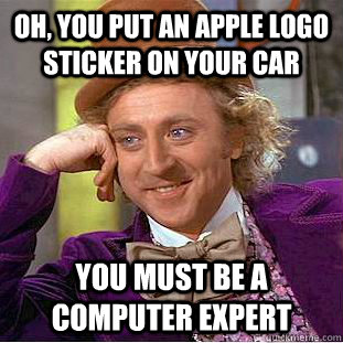 Oh, you put an Apple logo sticker on your car You must be a computer expert  Condescending Wonka