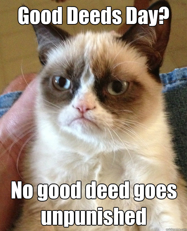 Good Deeds Day? No good deed goes unpunished - Good Deeds Day? No good deed goes unpunished  Misc