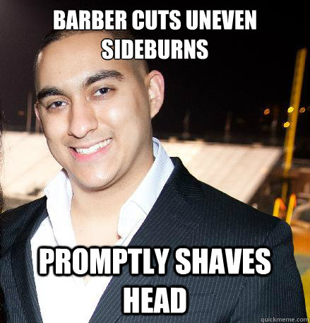 Barber cuts uneven sideburns Promptly shaves head - Barber cuts uneven sideburns Promptly shaves head  Overly Exaggerated Manny