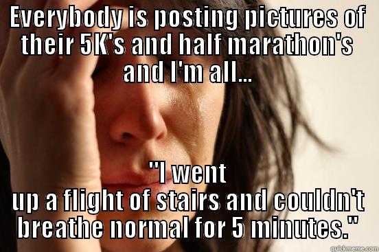 EVERYBODY IS POSTING PICTURES OF THEIR 5K'S AND HALF MARATHON'S AND I'M ALL... 