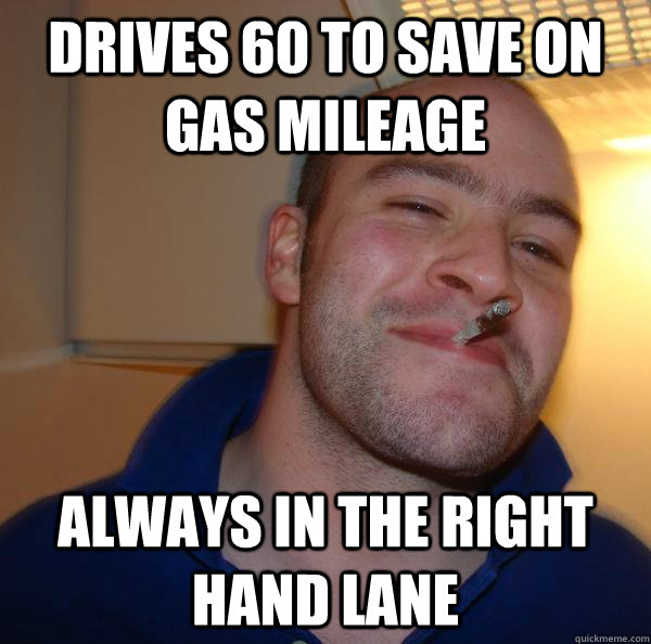 Drives 60 to save on gas mileage always in the right hand lane - Drives 60 to save on gas mileage always in the right hand lane  Misc