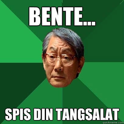 Bente...  Spis din tangsalat - Bente...  Spis din tangsalat  High Expectations Asian Father