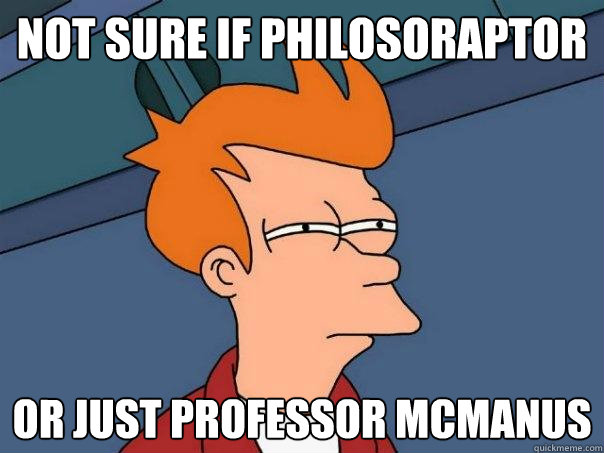 Not sure if philosoraptor Or just professor mcmanus  Futurama Fry