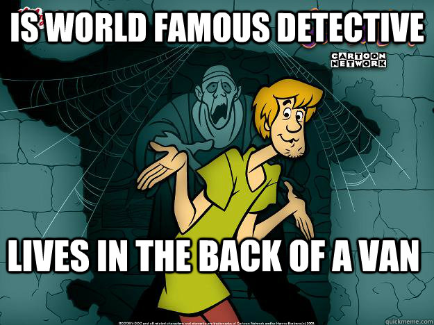 Is world famous detective lives in the back of a van  Irrational Shaggy