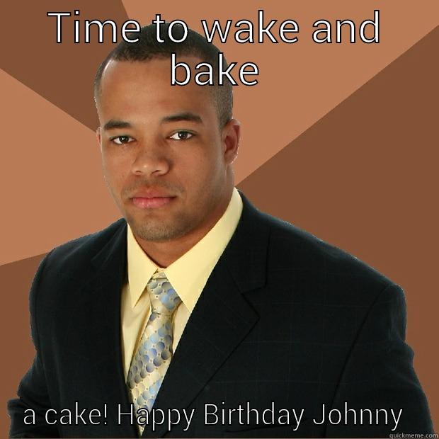 birthday successful black guy - TIME TO WAKE AND BAKE A CAKE! HAPPY BIRTHDAY JOHN Successful Black Man