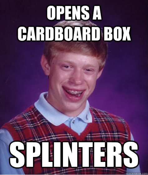 Opens a cardboard box Splinters  Bad Luck Brian