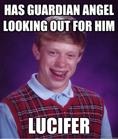 Has guardian angel looking out for him Lucifer  Bad Luck Brian