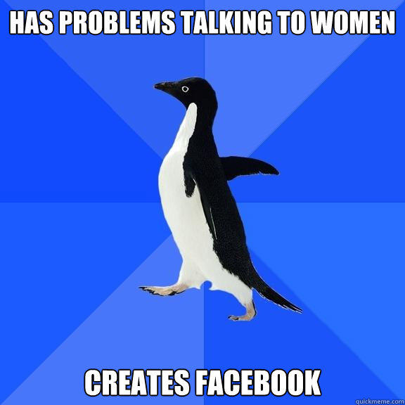 Has problems talking to women Creates Facebook - Has problems talking to women Creates Facebook  Socially Awkward Penguin