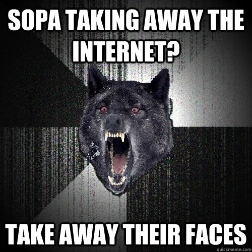 SOPA taking away the internet? Take away their faces  Insanity Wolf