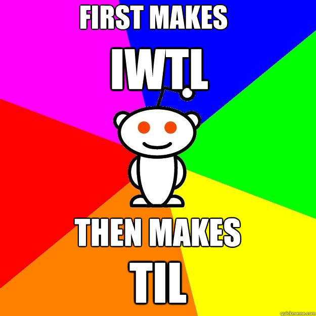 IWTL TIL then makes first makes  Reddit Alien