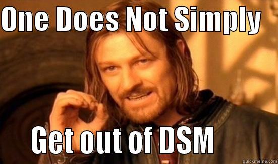 dsm funny never get out  - ONE DOES NOT SIMPLY       GET OUT OF DSM         Boromir