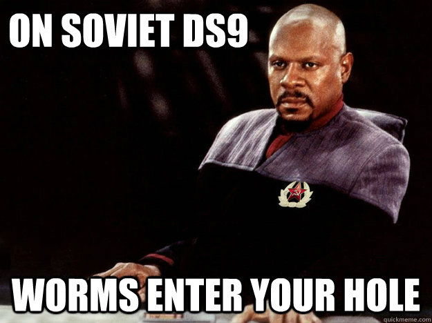 ON SOVIET DS9 Worms enter YOUR hole  ON SOVIET DS9