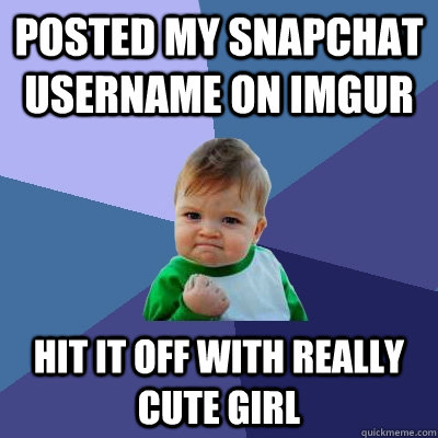 Posted my snapchat username on imgur hit it off with really cute girl  Success Kid