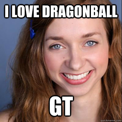 I love dragonball gt - I love dragonball gt  Worst Girlfriend Ever