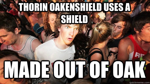 Thorin Oakenshield uses a shield  made out of oak - Thorin Oakenshield uses a shield  made out of oak  Misc