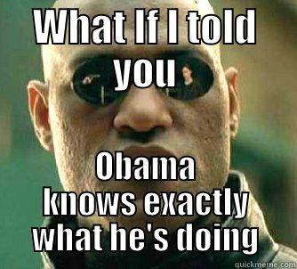 WHAT IF I TOLD YOU OBAMA KNOWS EXACTLY WHAT HE'S DOING Matrix Morpheus