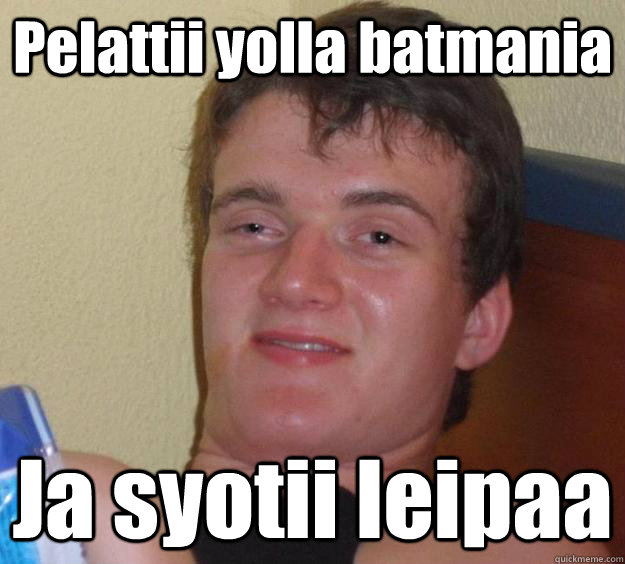 Pelattii yolla batmania Ja syotii leipaa  10 Guy