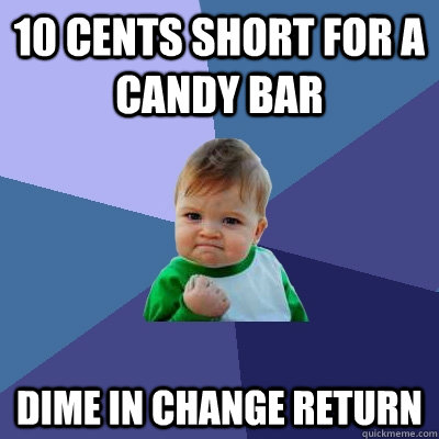 10 cents short for a candy bar dime in change return - 10 cents short for a candy bar dime in change return  Success Kid