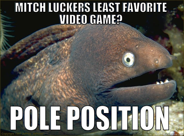 MITCH LUCKERS LEAST FAVORITE VIDEO GAME? POLE POSITION Bad Joke Eel