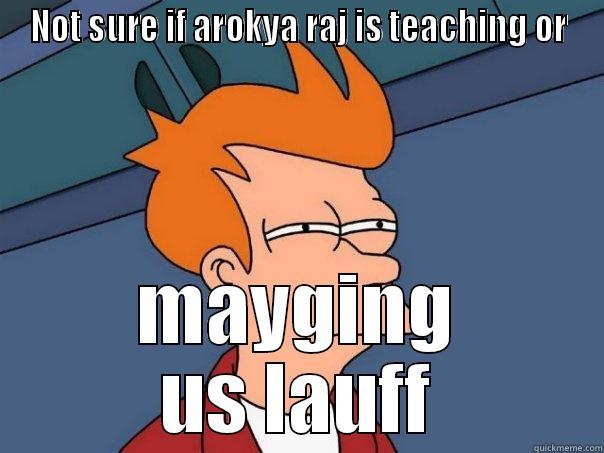 NOT SURE IF AROKYA RAJ IS TEACHING OR  Futurama Fry