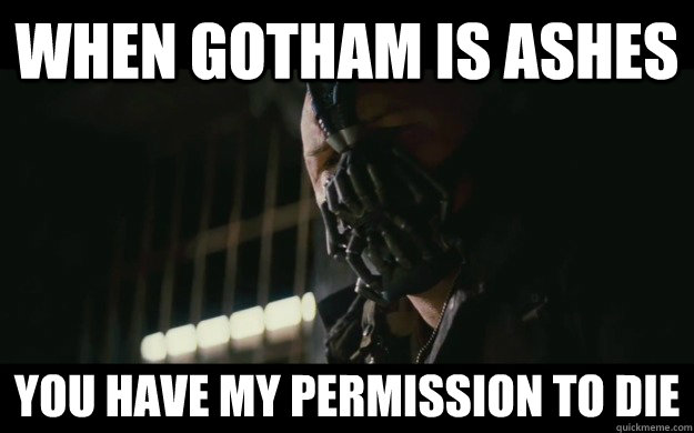 When Gotham is ashes you have my permission to die - When Gotham is ashes you have my permission to die  Badass Bane