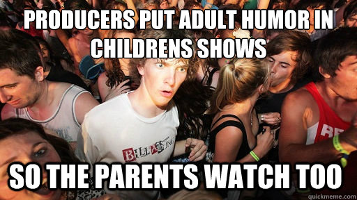 Producers put adult humor in childrens shows So the parents watch too  Sudden Clarity Clarence