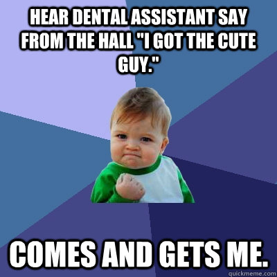 Hear dental assistant say from the hall 