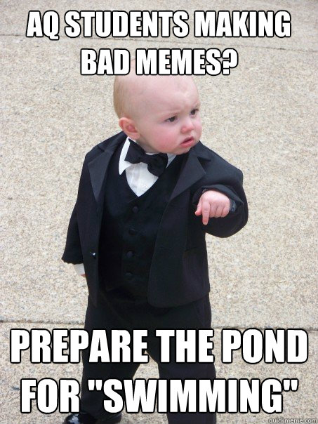 Aq Students making bad memes? Prepare the pond for 