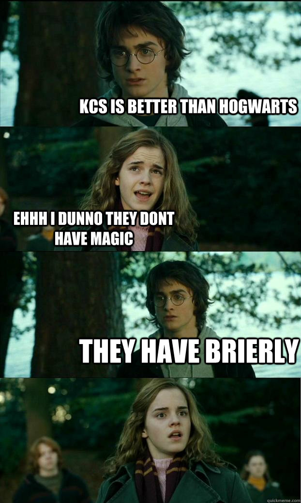 Kcs is better than hogwarts Ehhh I dunno they dont have magic they have Brierly  Horny Harry