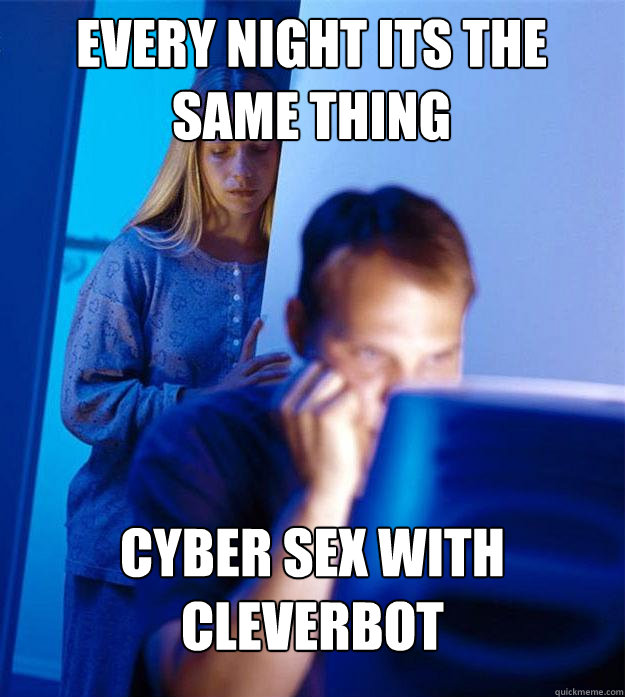 every night its the same thing Cyber sex with Cleverbot  Redditors Wife