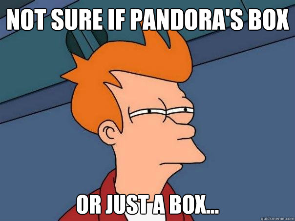 Not sure if Pandora's box or just a box... - Not sure if Pandora's box or just a box...  Futurama Fry