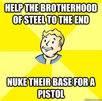 Help the Brotherhood of steel to the end  nuke their base for a pistol  Fallout 3