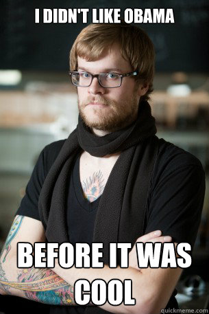 I didn't like obama
 before it was cool - I didn't like obama
 before it was cool  Hipster Barista