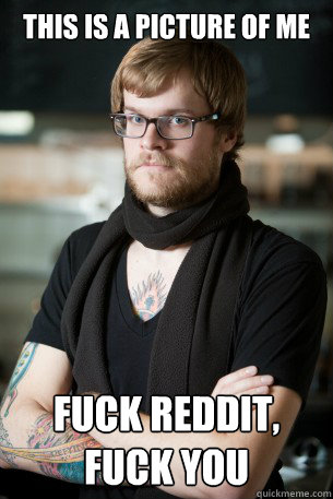 This is a picture of me fuck reddit, fuck you - This is a picture of me fuck reddit, fuck you  Hipster Barista