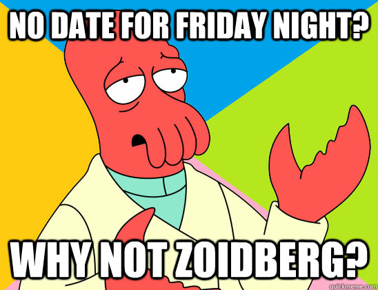 No date for friday night? why not zoidberg? - No date for friday night? why not zoidberg?  Misc