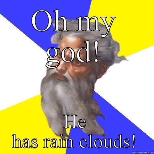 OH MY GOD! HE HAS RAIN CLOUDS! Advice God