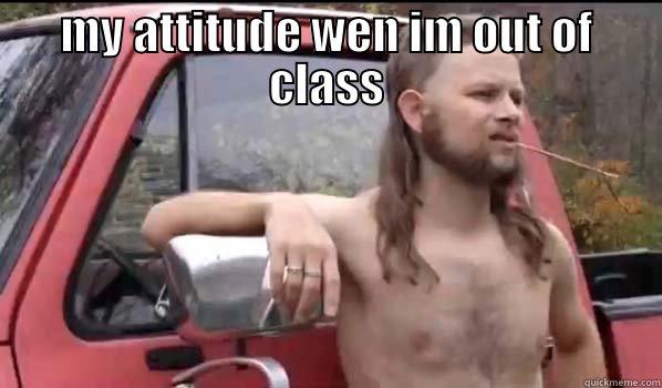 siddhanth memes - MY ATTITUDE WEN IM OUT OF CLASS  Almost Politically Correct Redneck