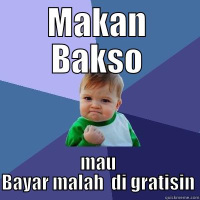 MAKAN BAKSO MAU BAYAR MALAH  DI GRATISIN Success Kid