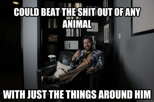 Could beat the shit out of any animal With just the things around him  benevolent bro burnie