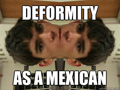 Deformity  as a Mexican  