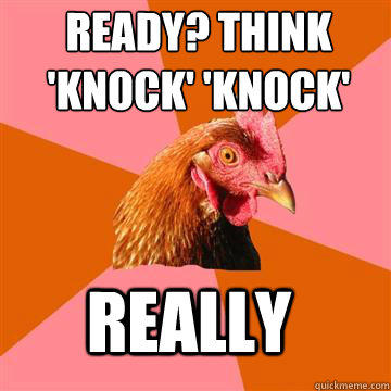 Ready? Think 'Knock' 'knock' Really  Anti-Joke Chicken