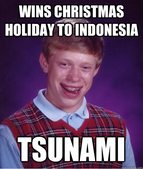 Wins Christmas holiday to Indonesia Tsunami  Bad Luck Brian