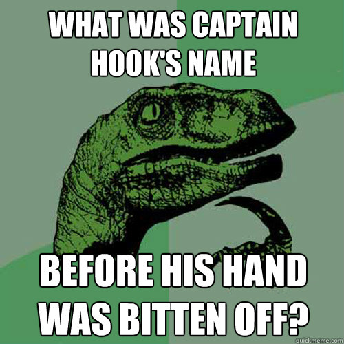 What was Captain Hook's name Before his hand was bitten off? - What was Captain Hook's name Before his hand was bitten off?  Philosoraptor