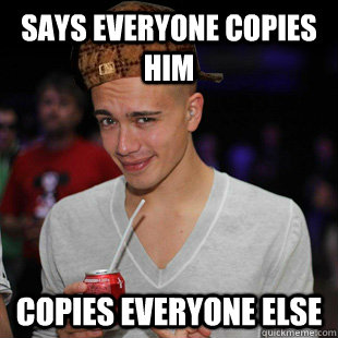 says everyone copies him copies everyone else  