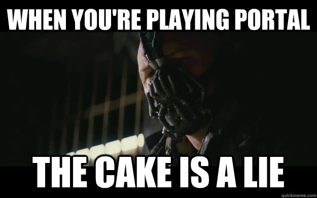 When you're playing portal The cake is a lie - When you're playing portal The cake is a lie  Badass Bane