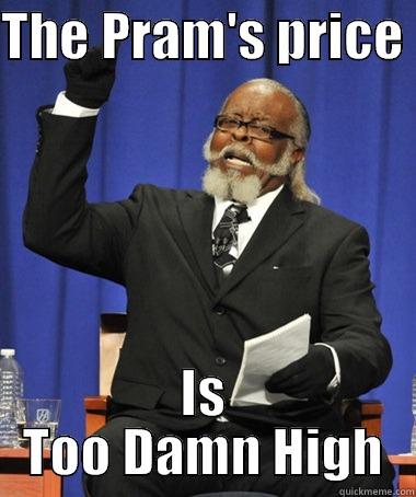 THE PRAM'S PRICE  IS TOO DAMN HIGH The Rent Is Too Damn High