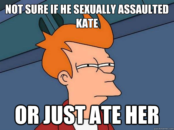 Not sure if he sexually assaulted kate or just ate her  Futurama Fry