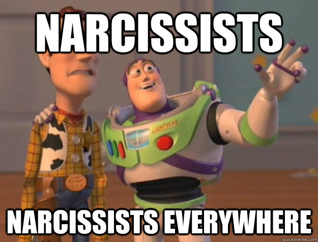 Narcissists narcissists everywhere  Buzz Lightyear