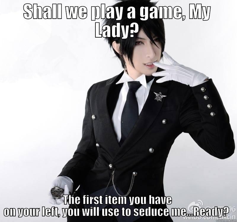 SHALL WE PLAY A GAME, MY LADY? THE FIRST ITEM YOU HAVE ON YOUR LEFT, YOU WILL USE TO SEDUCE ME...READY?  Misc