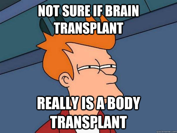 Not sure if brain transplant really is a body transplant - Not sure if brain transplant really is a body transplant  Futurama Fry